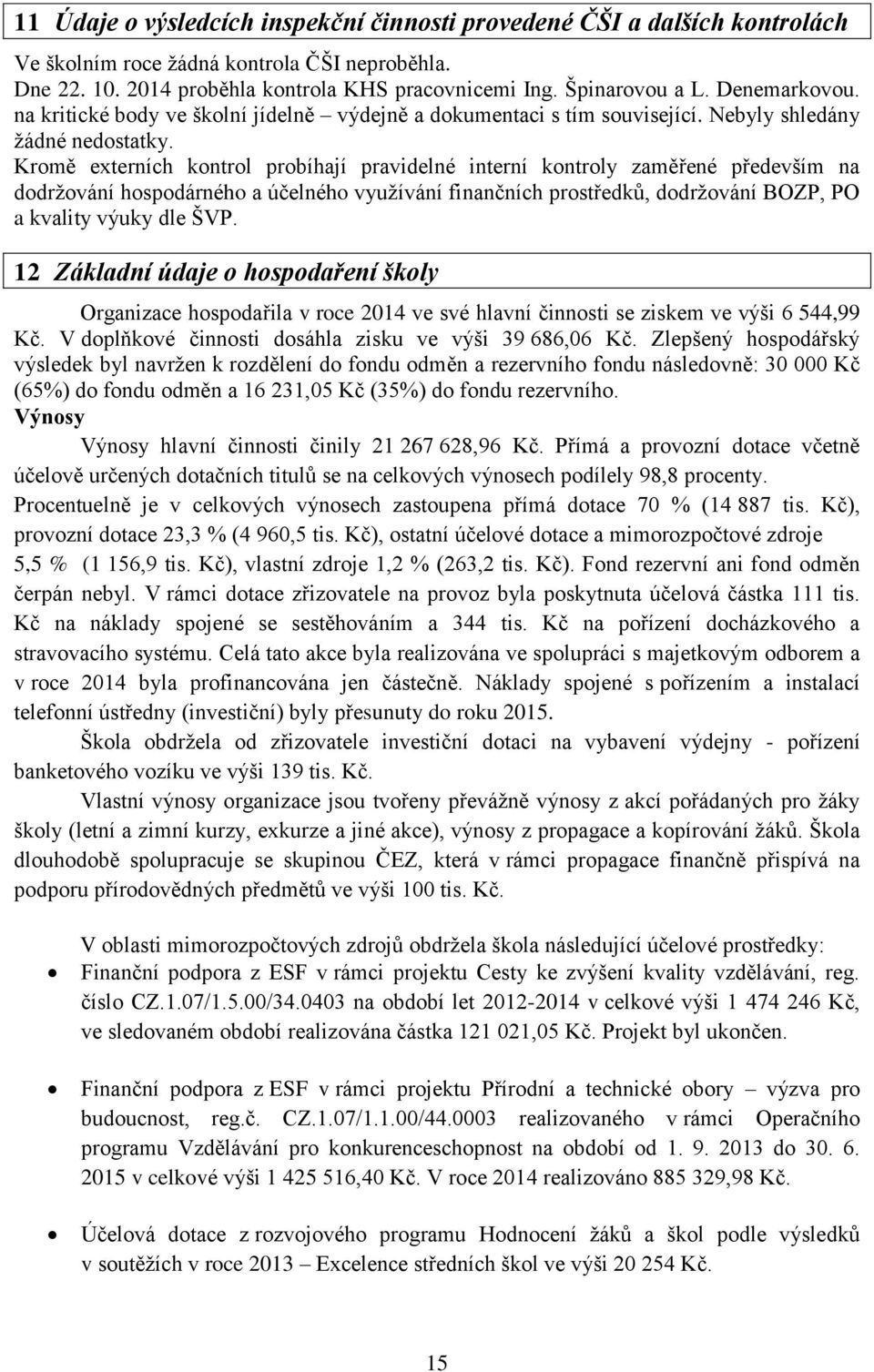 Kromě externích kontrol probíhají pravidelné interní kontroly zaměřené především na dodržování hospodárného a účelného využívání finančních prostředků, dodržování BOZP, PO a kvality výuky dle ŠVP.