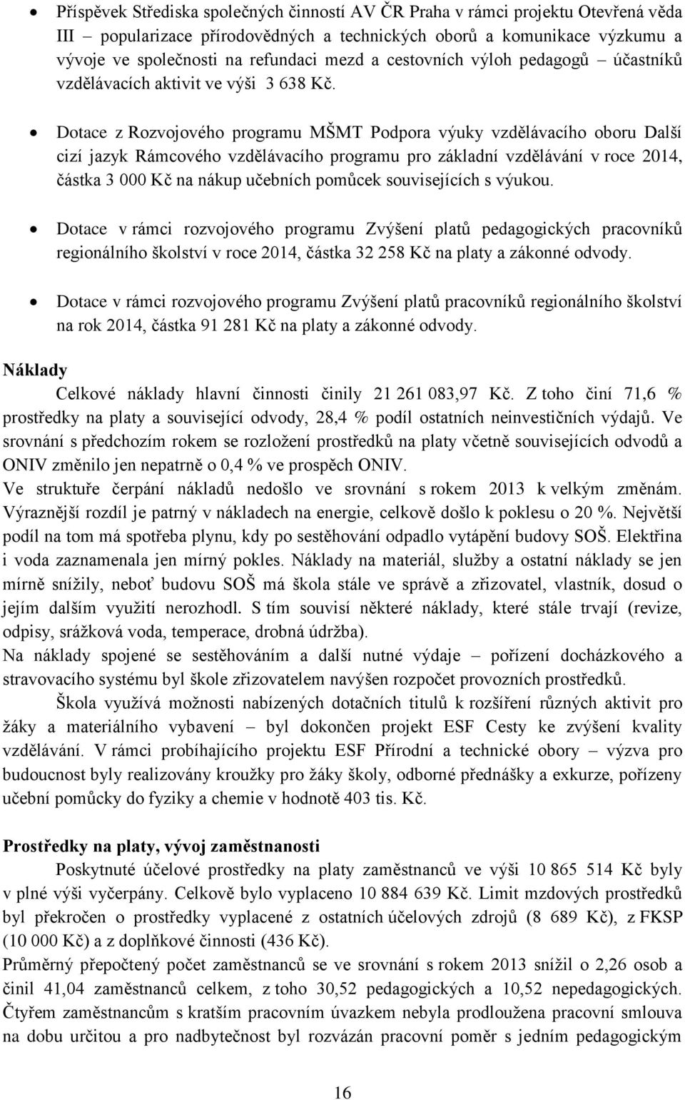 Dotace z Rozvojového programu MŠMT Podpora výuky vzdělávacího oboru Další cizí jazyk Rámcového vzdělávacího programu pro základní vzdělávání v roce 2014, částka 3 000 Kč na nákup učebních pomůcek