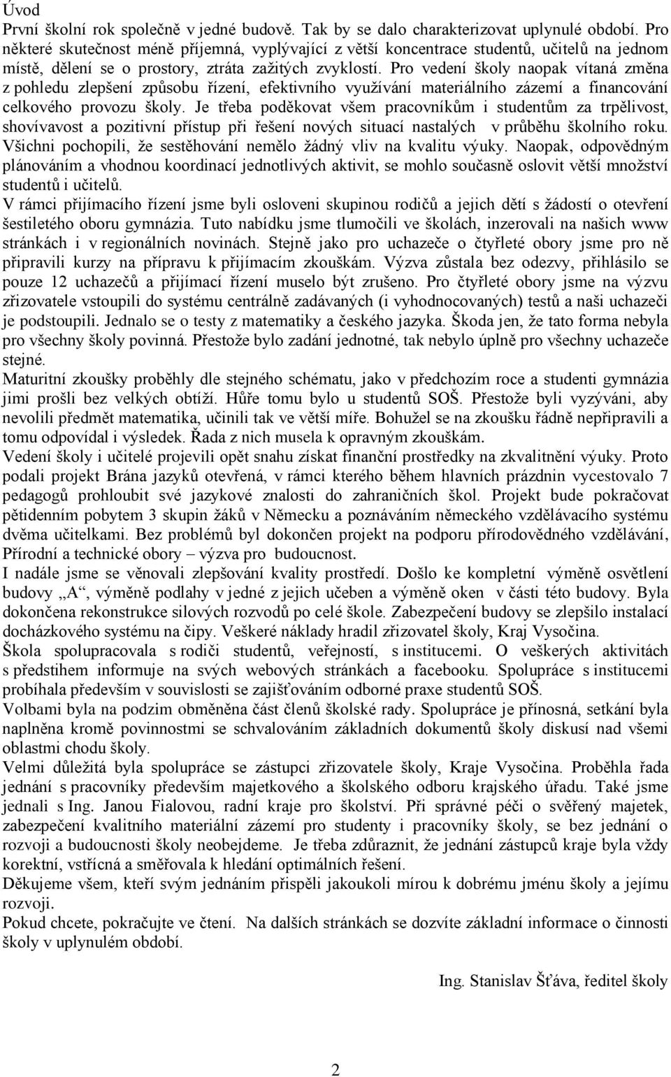 Pro vedení školy naopak vítaná změna z pohledu zlepšení způsobu řízení, efektivního využívání materiálního zázemí a financování celkového provozu školy.