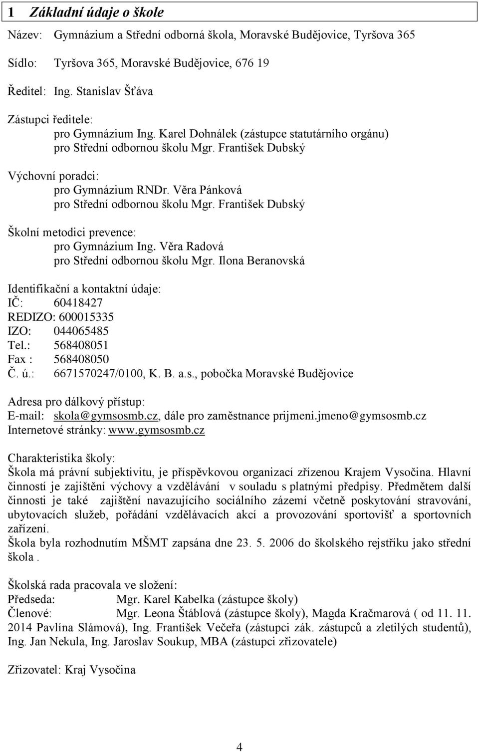 Věra Pánková pro Střední odbornou školu Mgr. František Dubský Školní metodici prevence: pro Gymnázium Ing. Věra Radová pro Střední odbornou školu Mgr.