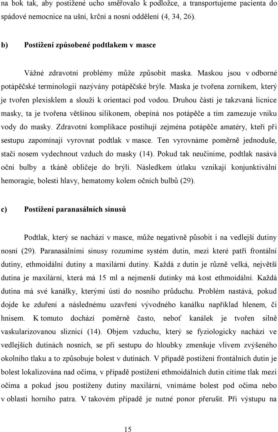 Maska je tvořena zorníkem, který je tvořen plexisklem a slouţí k orientaci pod vodou.