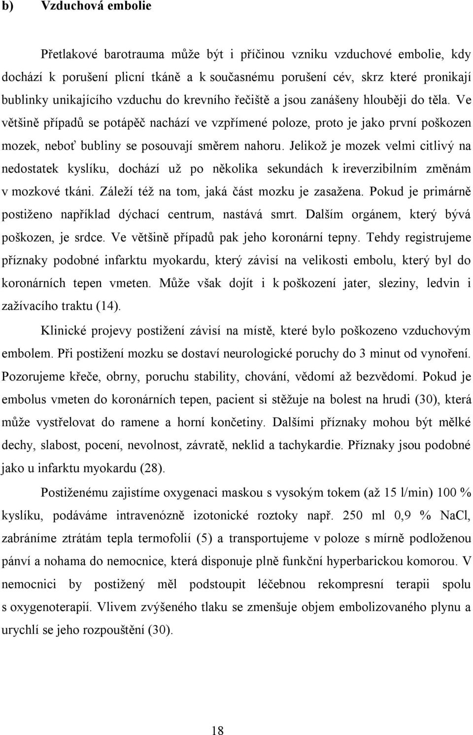 Jelikoţ je mozek velmi citlivý na nedostatek kyslíku, dochází uţ po několika sekundách k ireverzibilním změnám v mozkové tkáni. Záleţí téţ na tom, jaká část mozku je zasaţena.