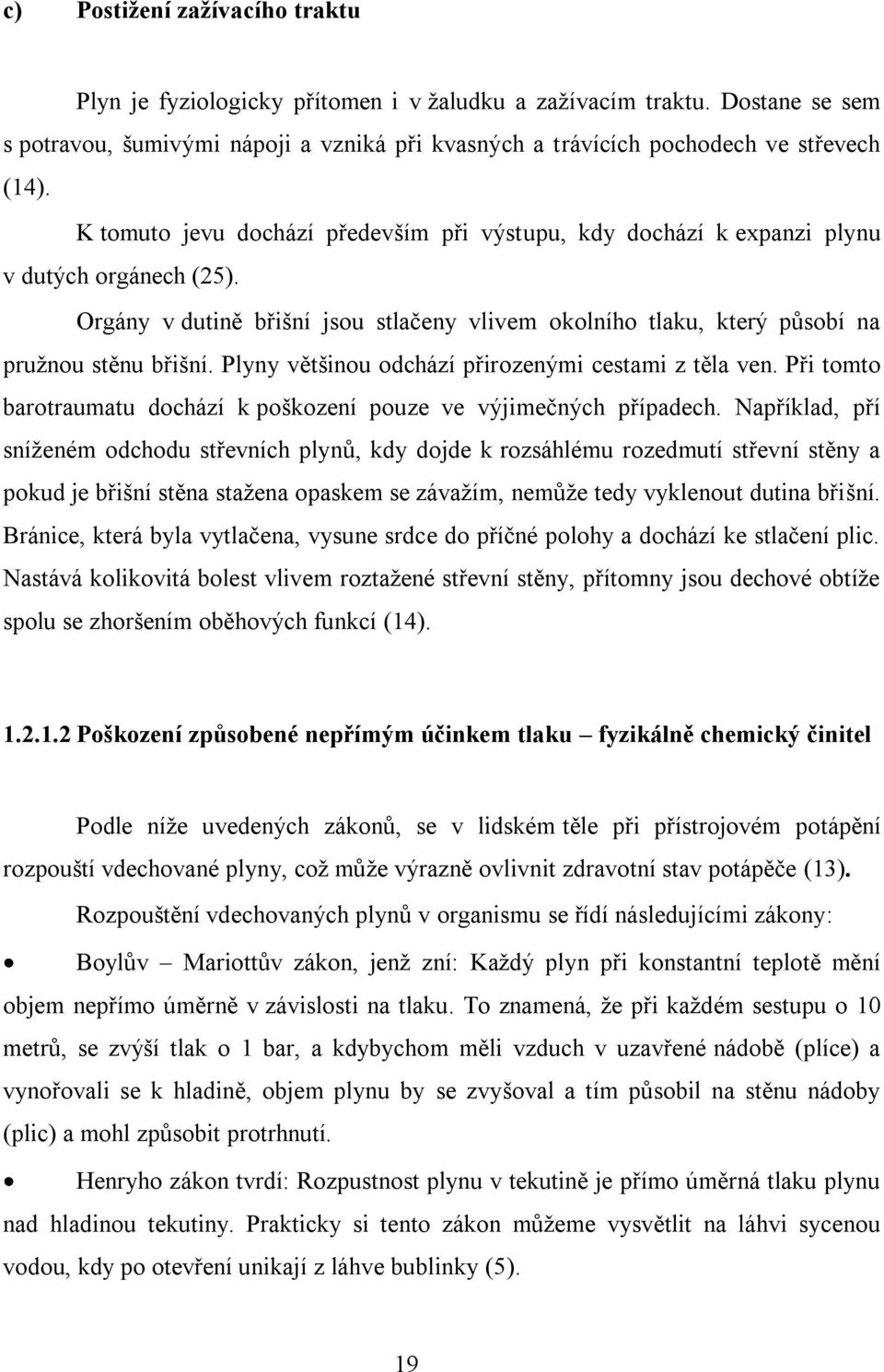 Plyny většinou odchází přirozenými cestami z těla ven. Při tomto barotraumatu dochází k poškození pouze ve výjimečných případech.