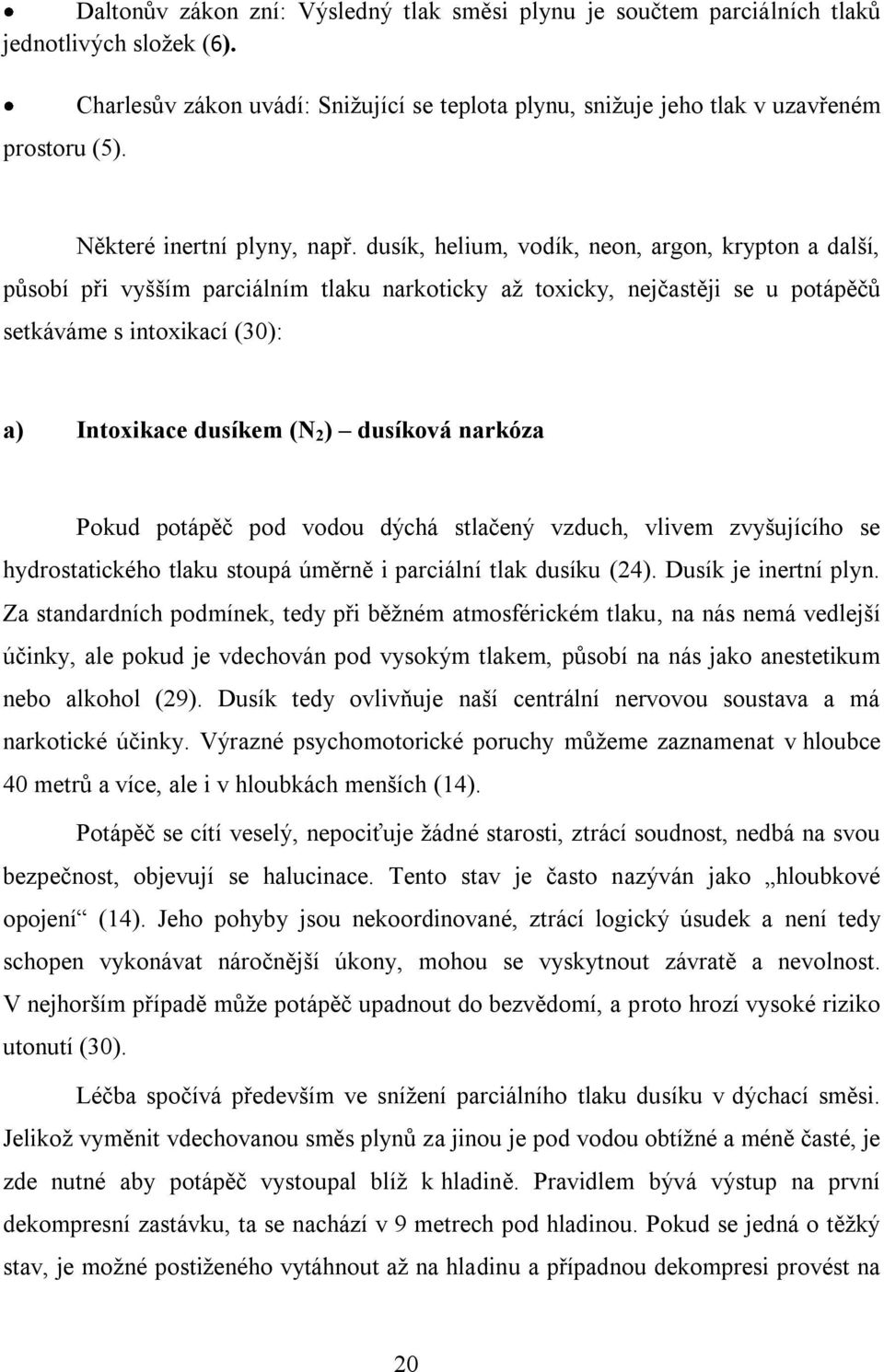 dusík, helium, vodík, neon, argon, krypton a další, působí při vyšším parciálním tlaku narkoticky aţ toxicky, nejčastěji se u potápěčů setkáváme s intoxikací (30): a) Intoxikace dusíkem (N 2 )