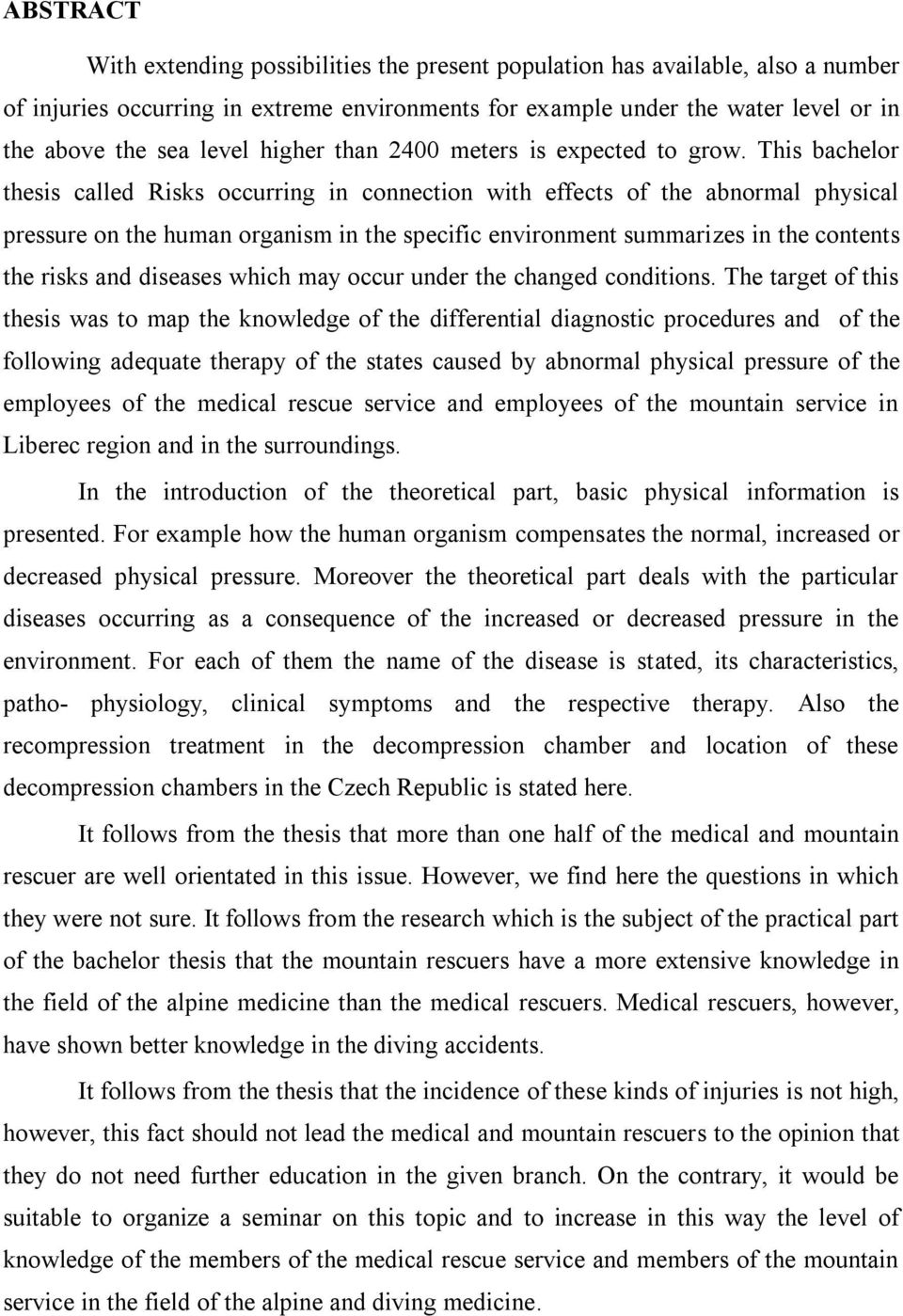 This bachelor thesis called Risks occurring in connection with effects of the abnormal physical pressure on the human organism in the specific environment summarizes in the contents the risks and