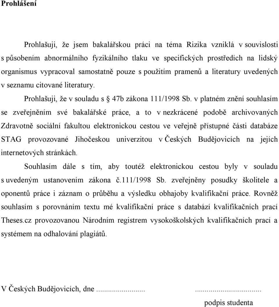 v platném znění souhlasím se zveřejněním své bakalářské práce, a to v nezkrácené podobě archivovaných Zdravotně sociální fakultou elektronickou cestou ve veřejně přístupné části databáze STAG