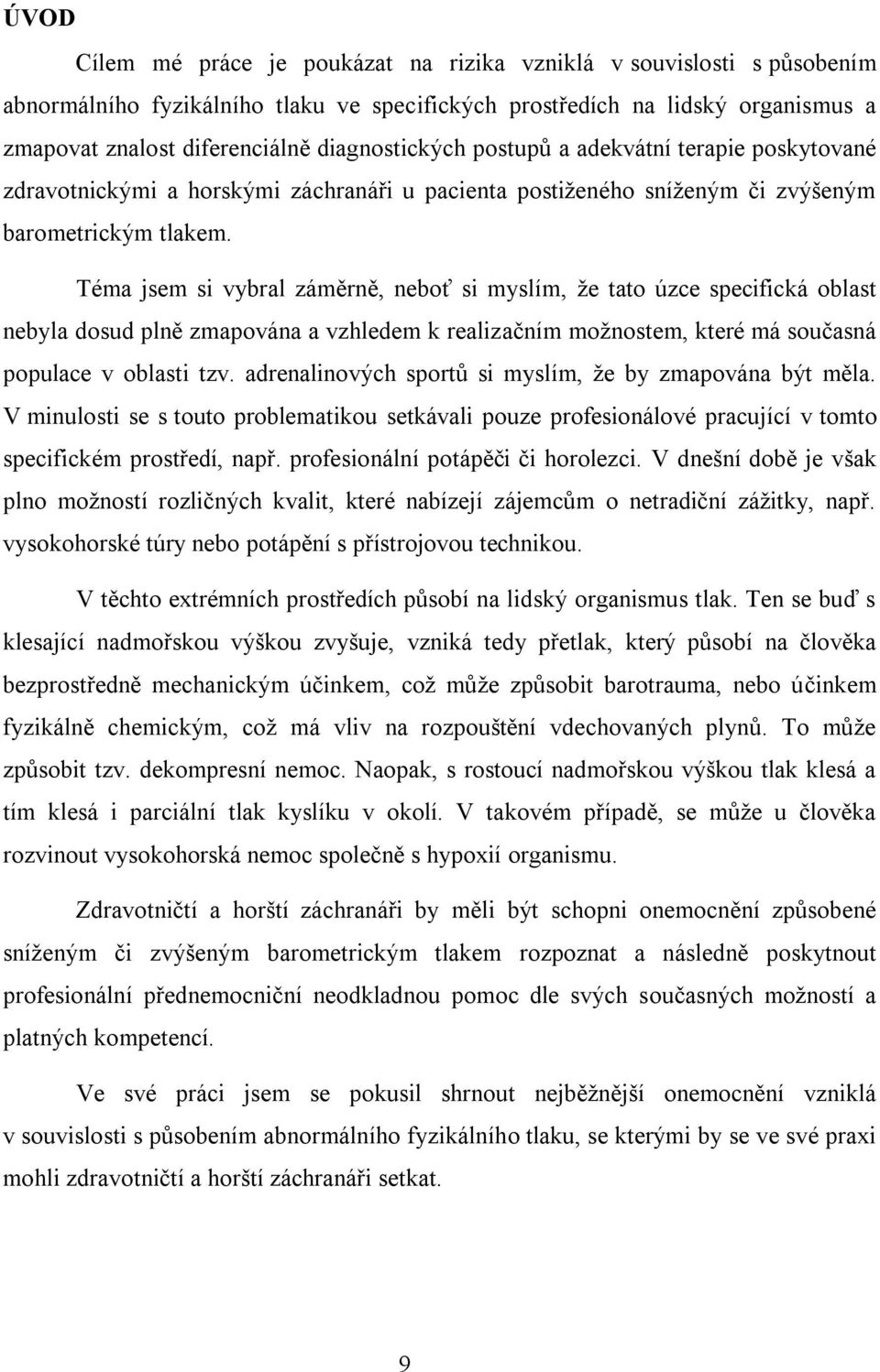 Téma jsem si vybral záměrně, neboť si myslím, ţe tato úzce specifická oblast nebyla dosud plně zmapována a vzhledem k realizačním moţnostem, které má současná populace v oblasti tzv.