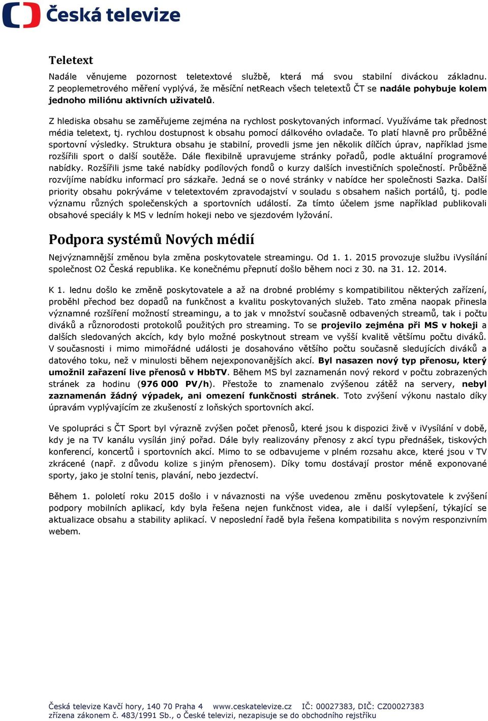 Z hlediska obsahu se zaměřujeme zejména na rychlost poskytovaných informací. Využíváme tak přednost média teletext, tj. rychlou dostupnost k obsahu pomocí dálkového ovladače.