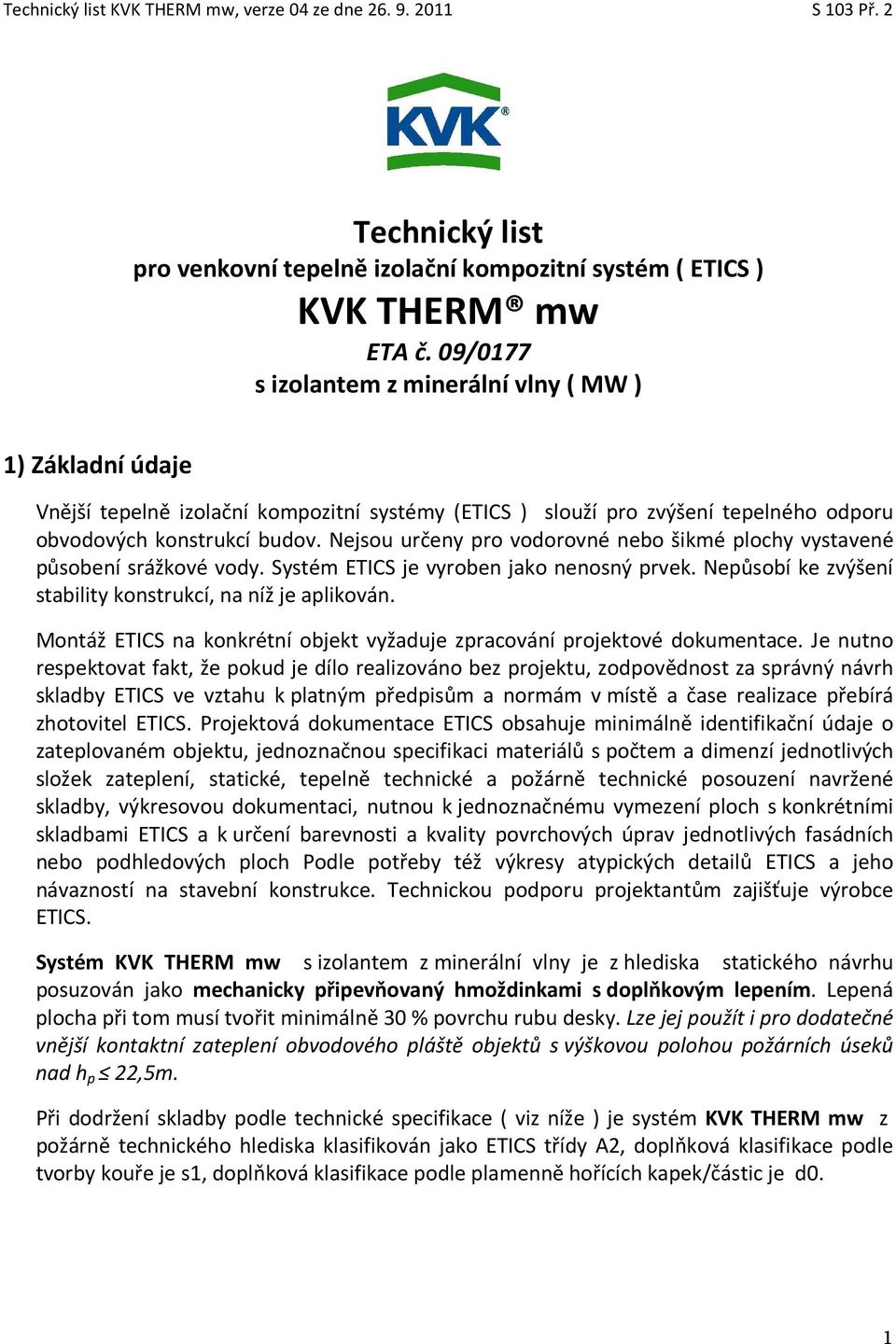 Nejsou určeny pro vodorovné nebo šikmé plochy vystavené působení srážkové vody. Systém ETICS je vyroben jako nenosný prvek. Nepůsobí ke zvýšení stability konstrukcí, na níž je aplikován.