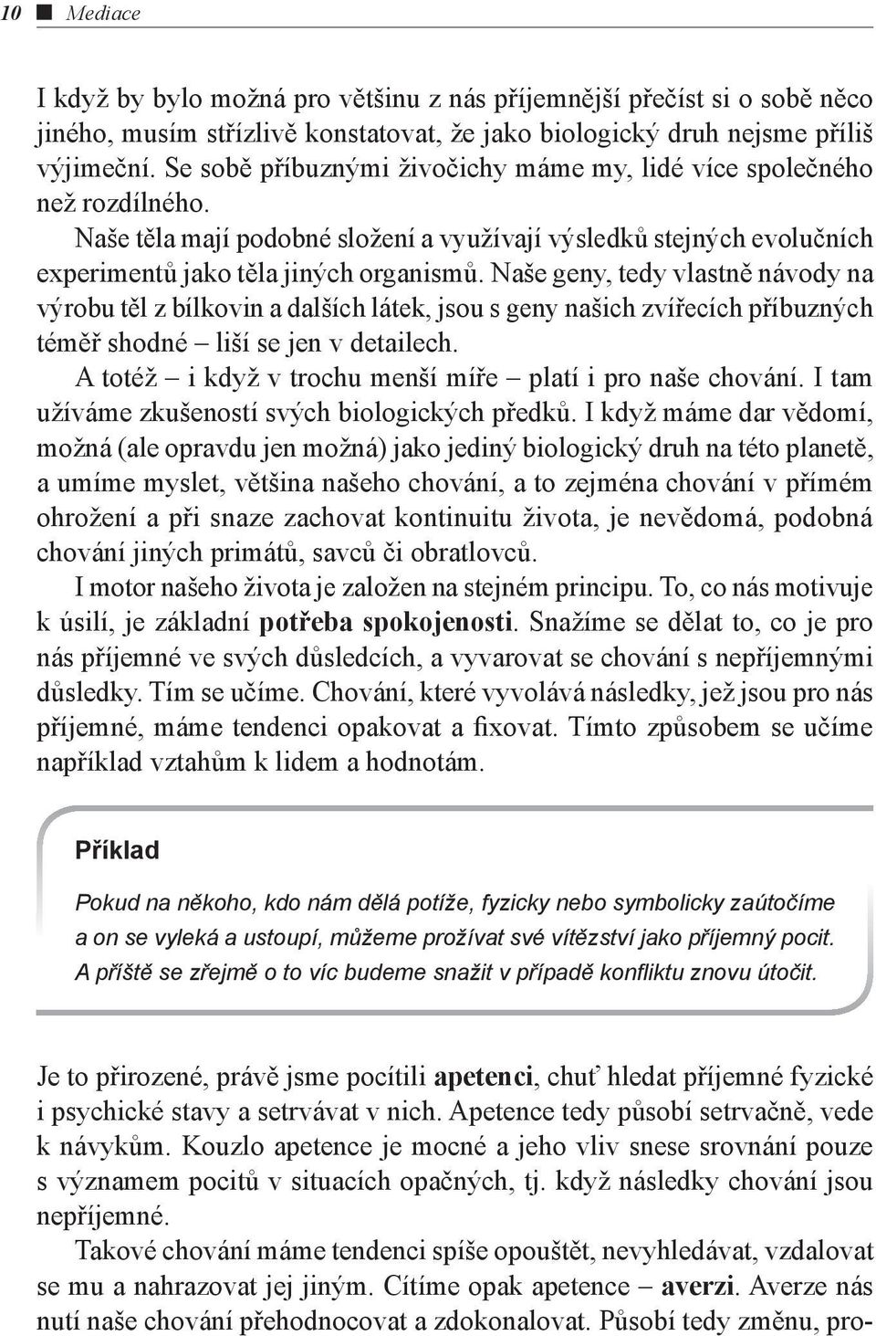 Naše geny, tedy vlastně návody na výrobu těl z bílkovin a dalších látek, jsou s geny našich zvířecích příbuzných téměř shodné liší se jen v detailech.