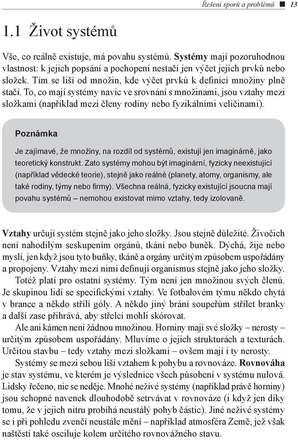 To, co mají systémy navíc ve srovnání s množinami, jsou vztahy mezi složkami (například mezi členy rodiny nebo fyzikálními veličinami).