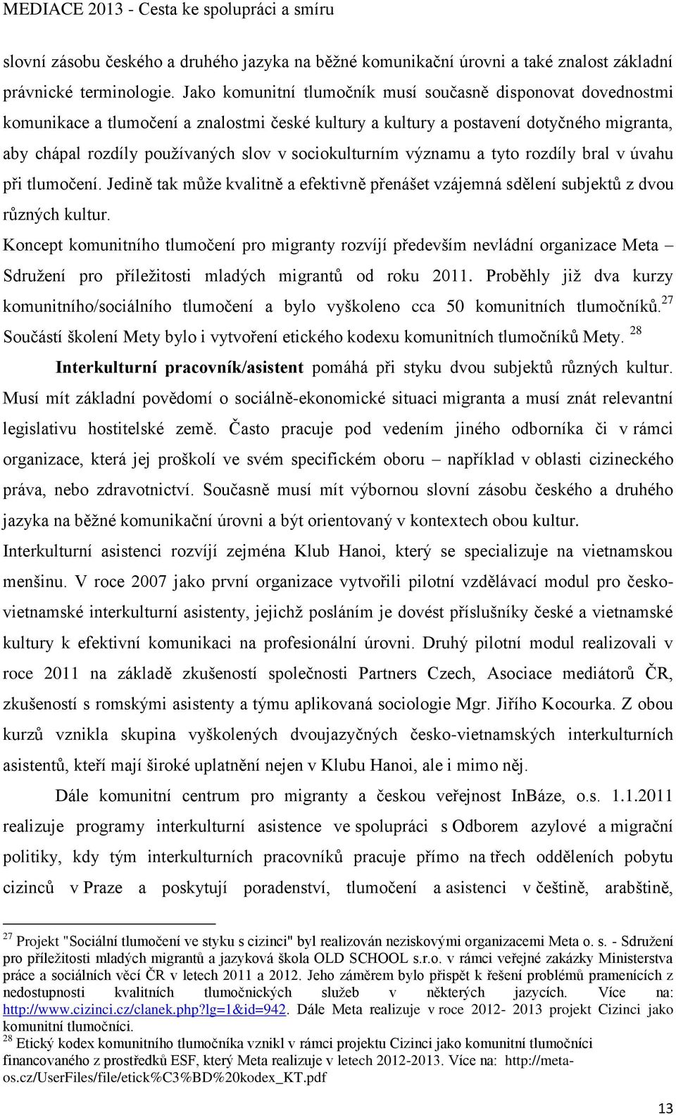 sociokulturním významu a tyto rozdíly bral v úvahu při tlumočení. Jedině tak může kvalitně a efektivně přenášet vzájemná sdělení subjektů z dvou různých kultur.