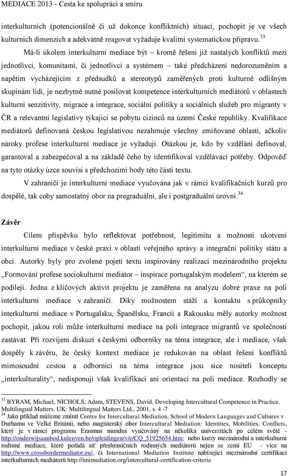 předsudků a stereotypů zaměřených proti kulturně odlišným skupinám lidí, je nezbytně nutné posilovat kompetence interkulturních mediátorů v oblastech kulturní senzitivity, migrace a integrace,