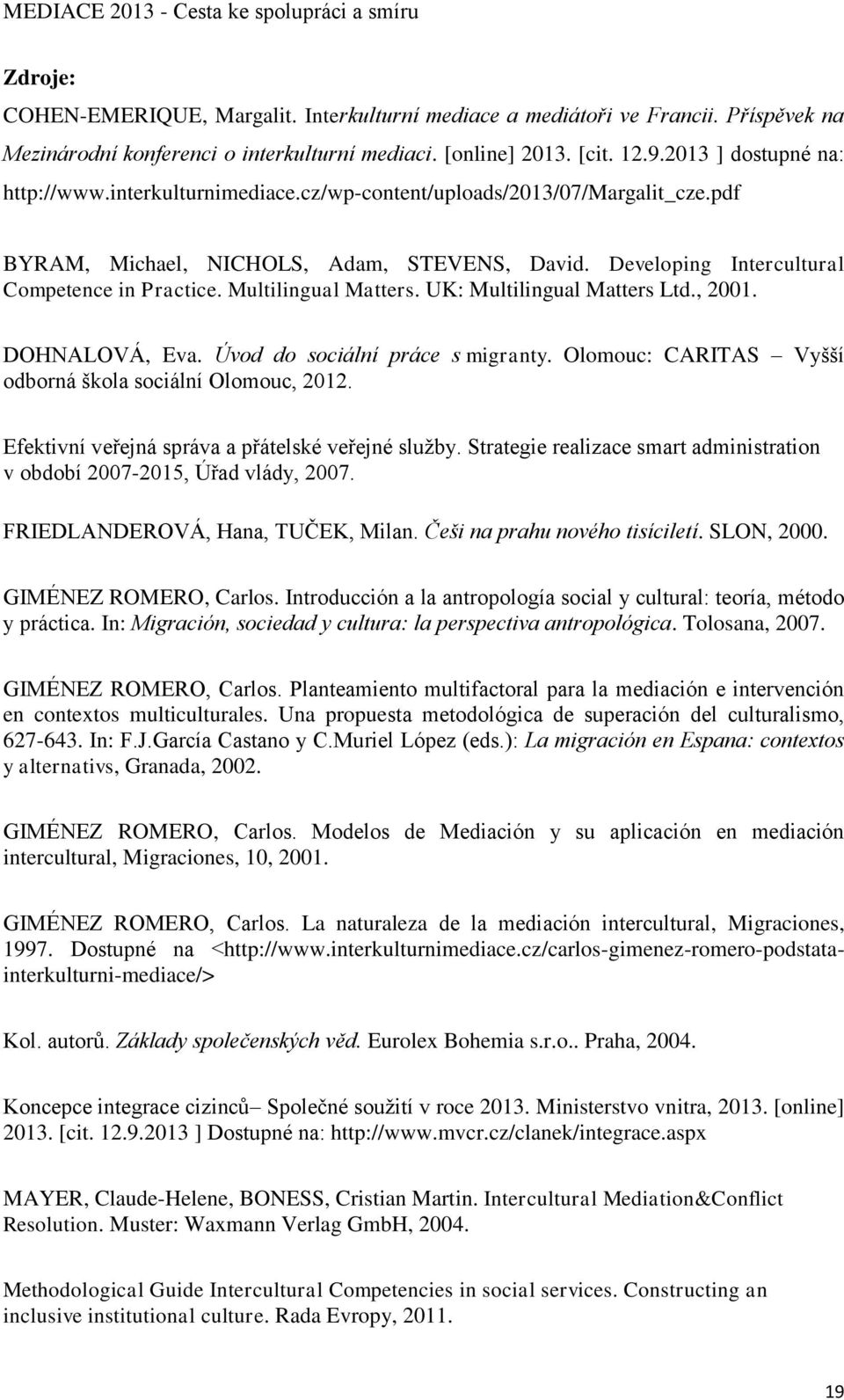 UK: Multilingual Matters Ltd., 2001. DOHNALOVÁ, Eva. Úvod do sociální práce s migranty. Olomouc: CARITAS Vyšší odborná škola sociální Olomouc, 2012.