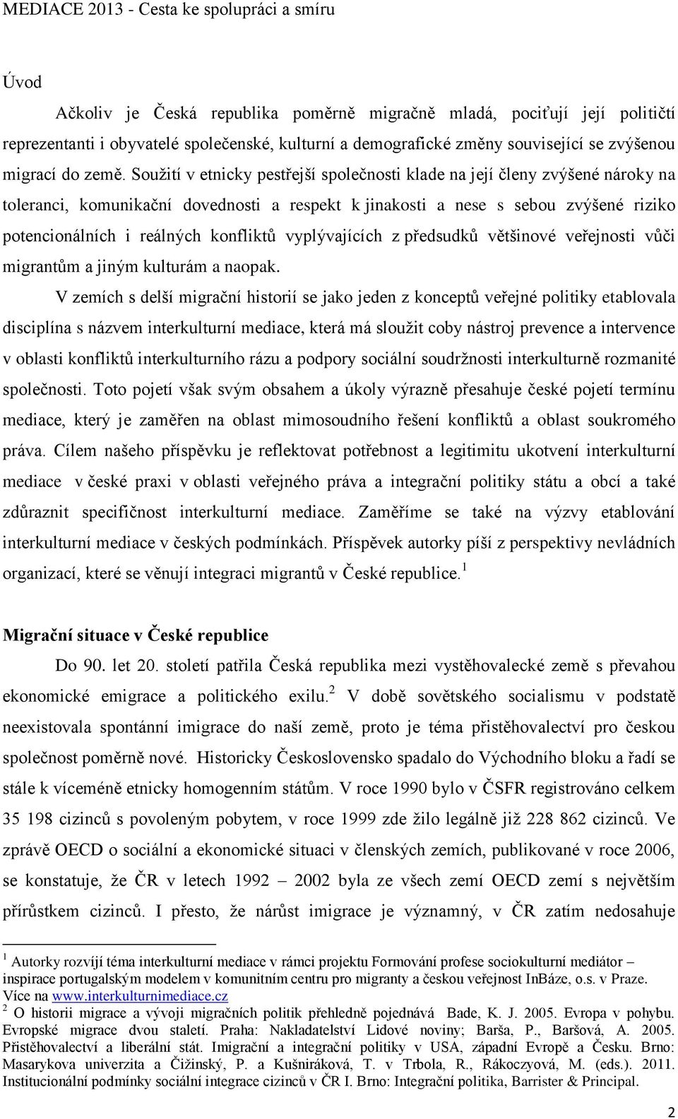 konfliktů vyplývajících z předsudků většinové veřejnosti vůči migrantům a jiným kulturám a naopak.