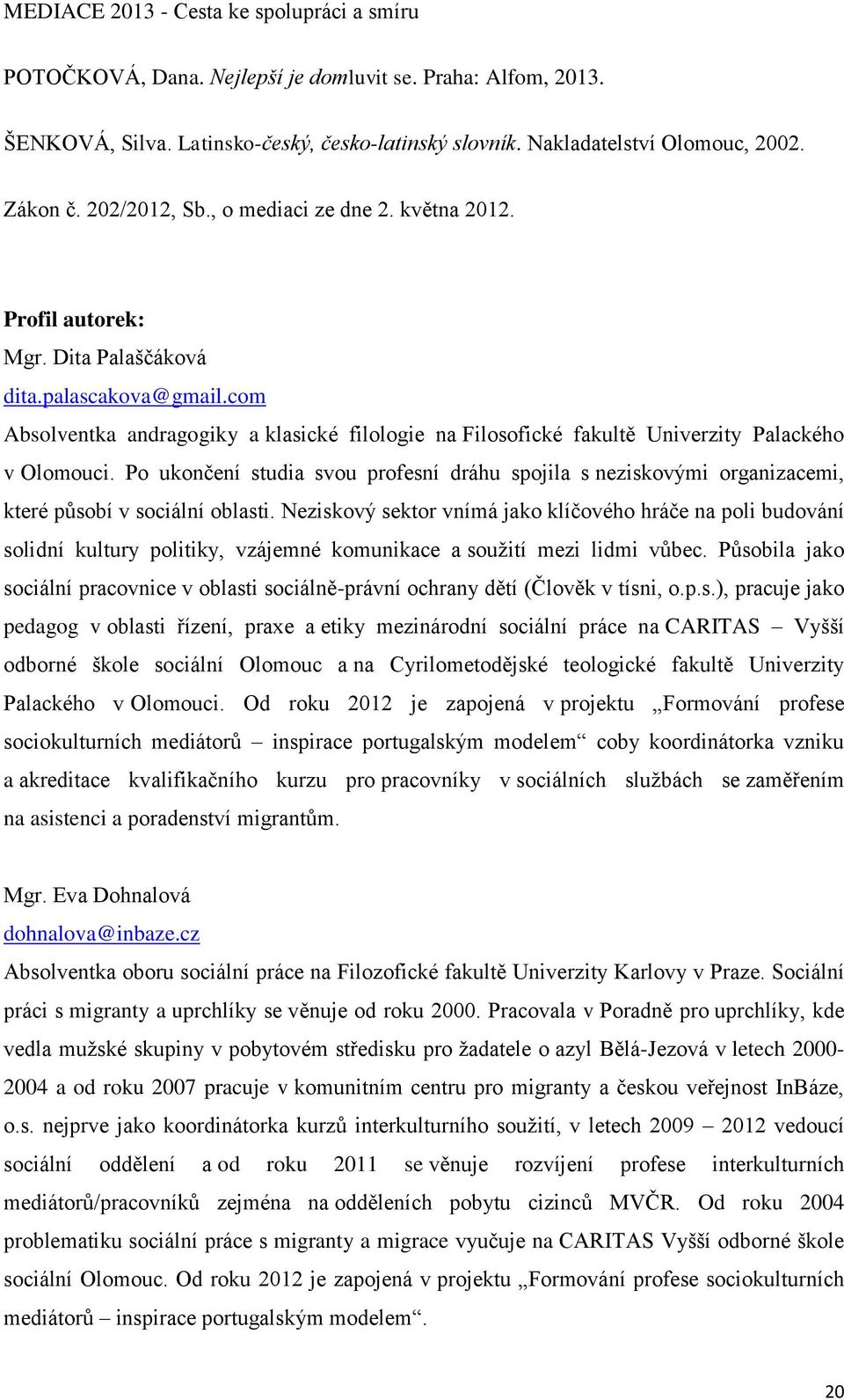 Po ukončení studia svou profesní dráhu spojila s neziskovými organizacemi, které působí v sociální oblasti.