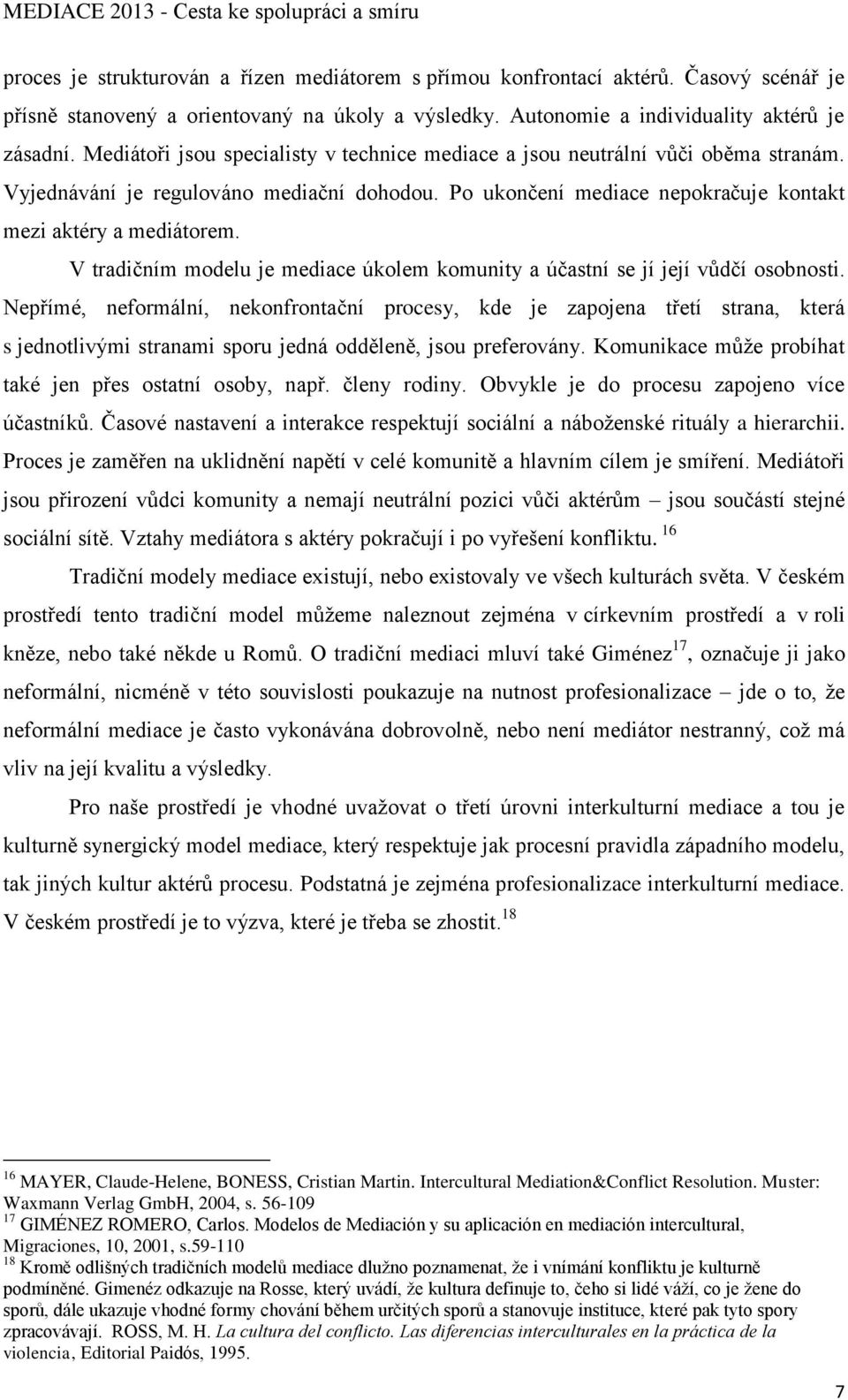 V tradičním modelu je mediace úkolem komunity a účastní se jí její vůdčí osobnosti.