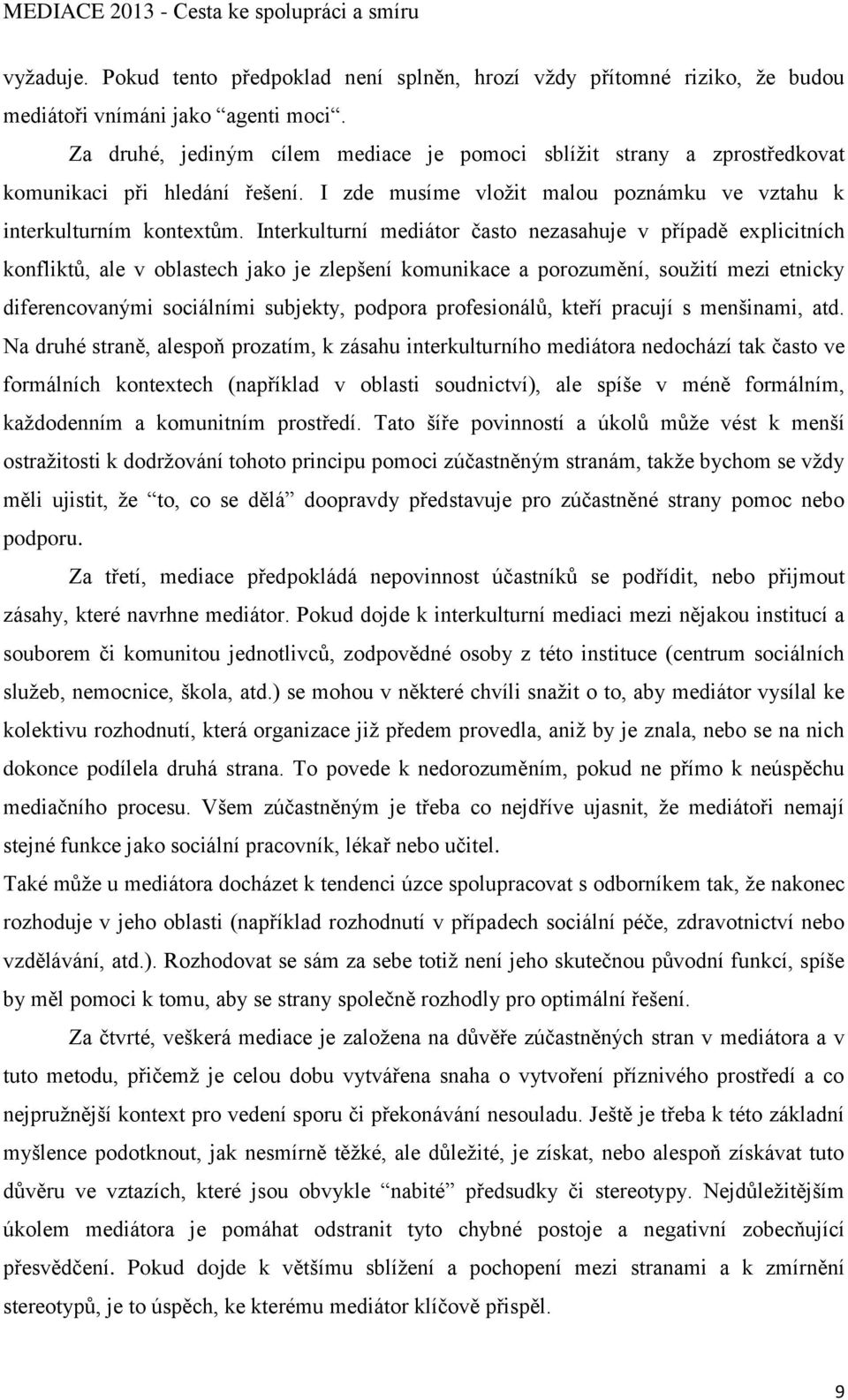 Interkulturní mediátor často nezasahuje v případě explicitních konfliktů, ale v oblastech jako je zlepšení komunikace a porozumění, soužití mezi etnicky diferencovanými sociálními subjekty, podpora