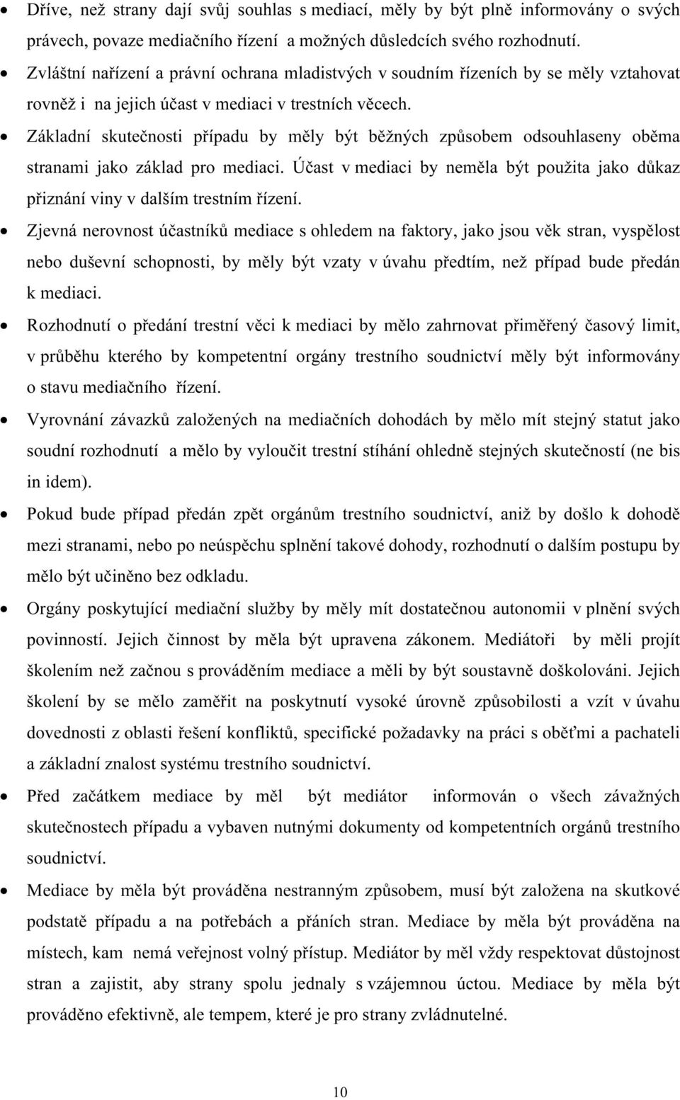 Základní skutečnosti případu by měly být běžných způsobem odsouhlaseny oběma stranami jako základ pro mediaci. Účast v mediaci by neměla být použita jako důkaz přiznání viny v dalším trestním řízení.