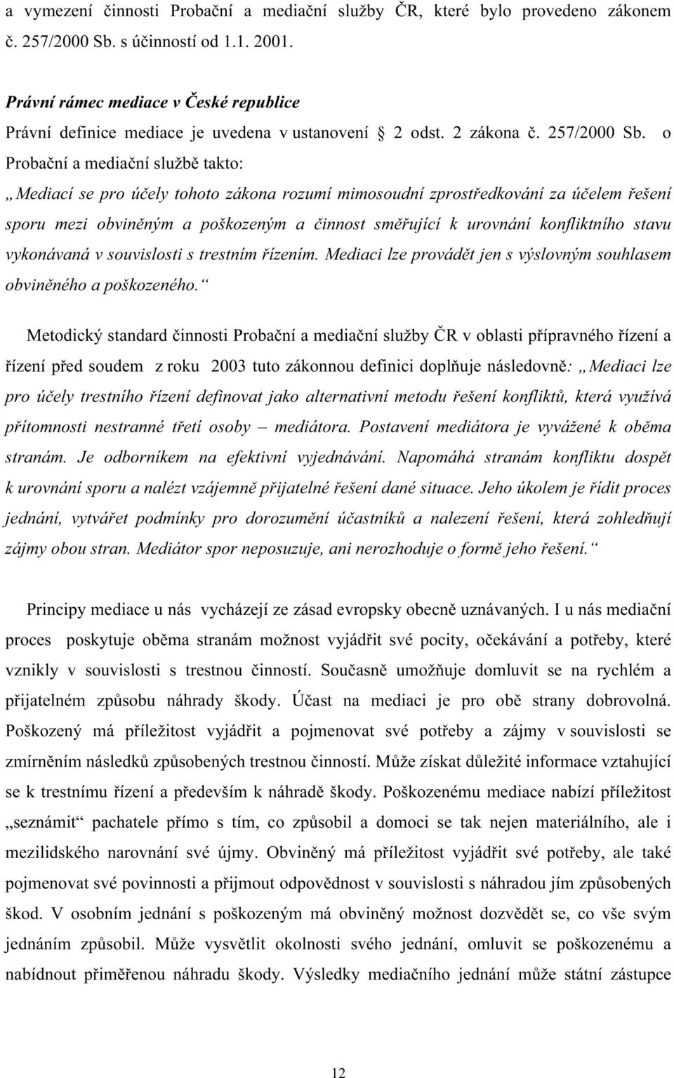 o Probační a mediační službě takto: Mediací se pro účely tohoto zákona rozumí mimosoudní zprostředkování za účelem řešení sporu mezi obviněným a poškozeným a činnost směřující k urovnání konfliktního