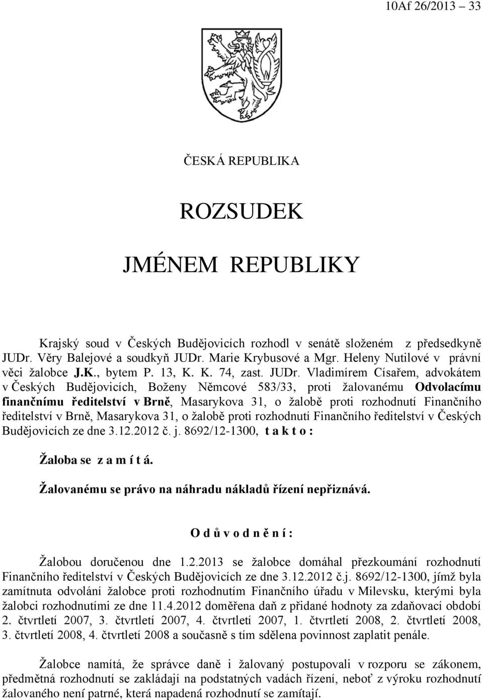 Vladimírem Císařem, advokátem v Českých Budějovicích, Boženy Němcové 583/33, proti žalovanému Odvolacímu finančnímu ředitelství v Brně, Masarykova 31, o žalobě proti rozhodnutí Finančního ředitelství