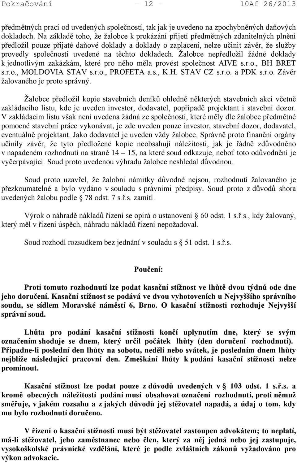 uvedené na těchto dokladech. Žalobce nepředložil žádné doklady k jednotlivým zakázkám, které pro něho měla provést společnost AIVE s.r.o., BH BRET s.r.o., MOLDOVIA STAV s.r.o., PROFETA a.s., K.H. STAV CZ s.