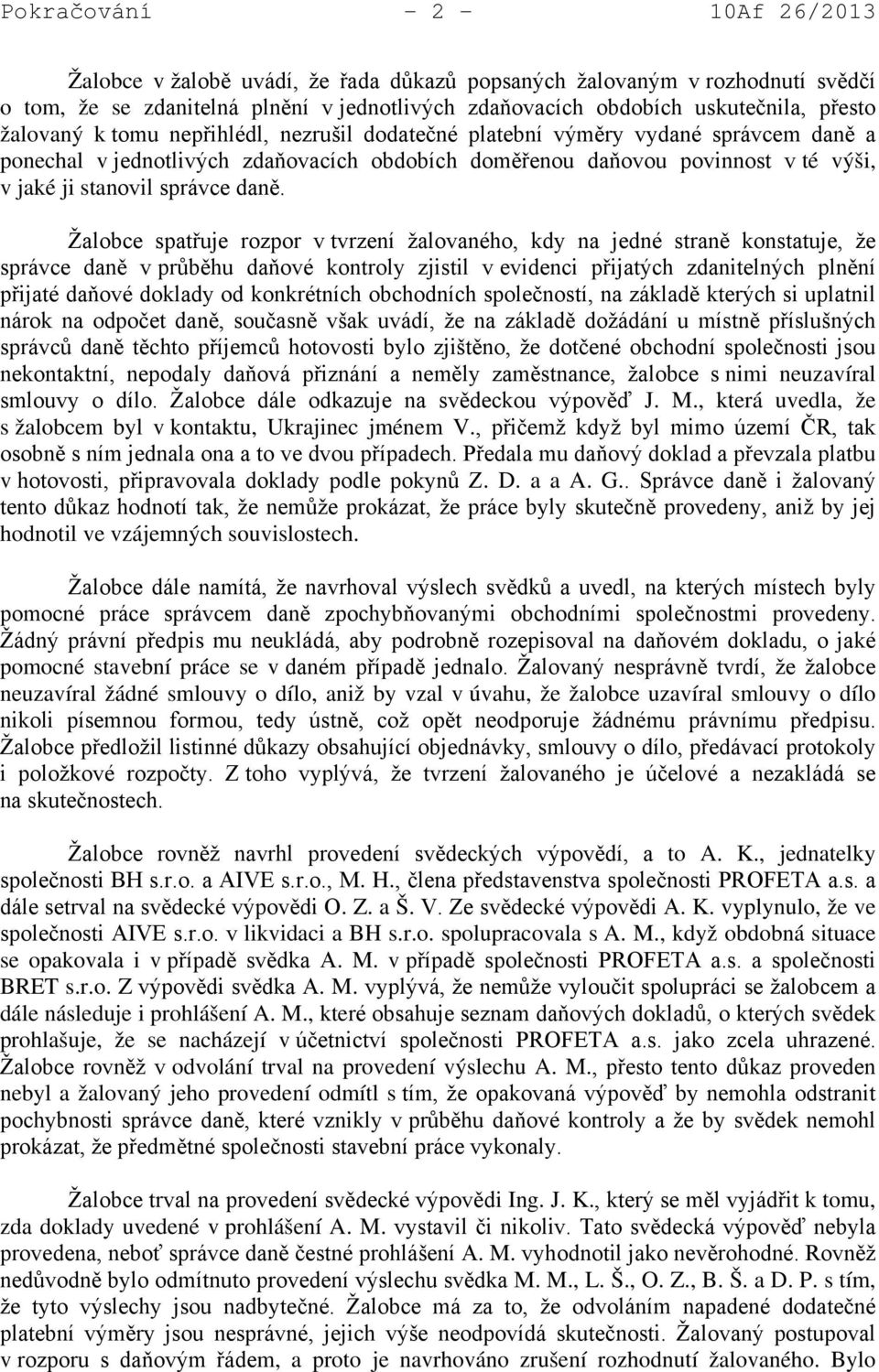 daně. Žalobce spatřuje rozpor v tvrzení žalovaného, kdy na jedné straně konstatuje, že správce daně v průběhu daňové kontroly zjistil v evidenci přijatých zdanitelných plnění přijaté daňové doklady