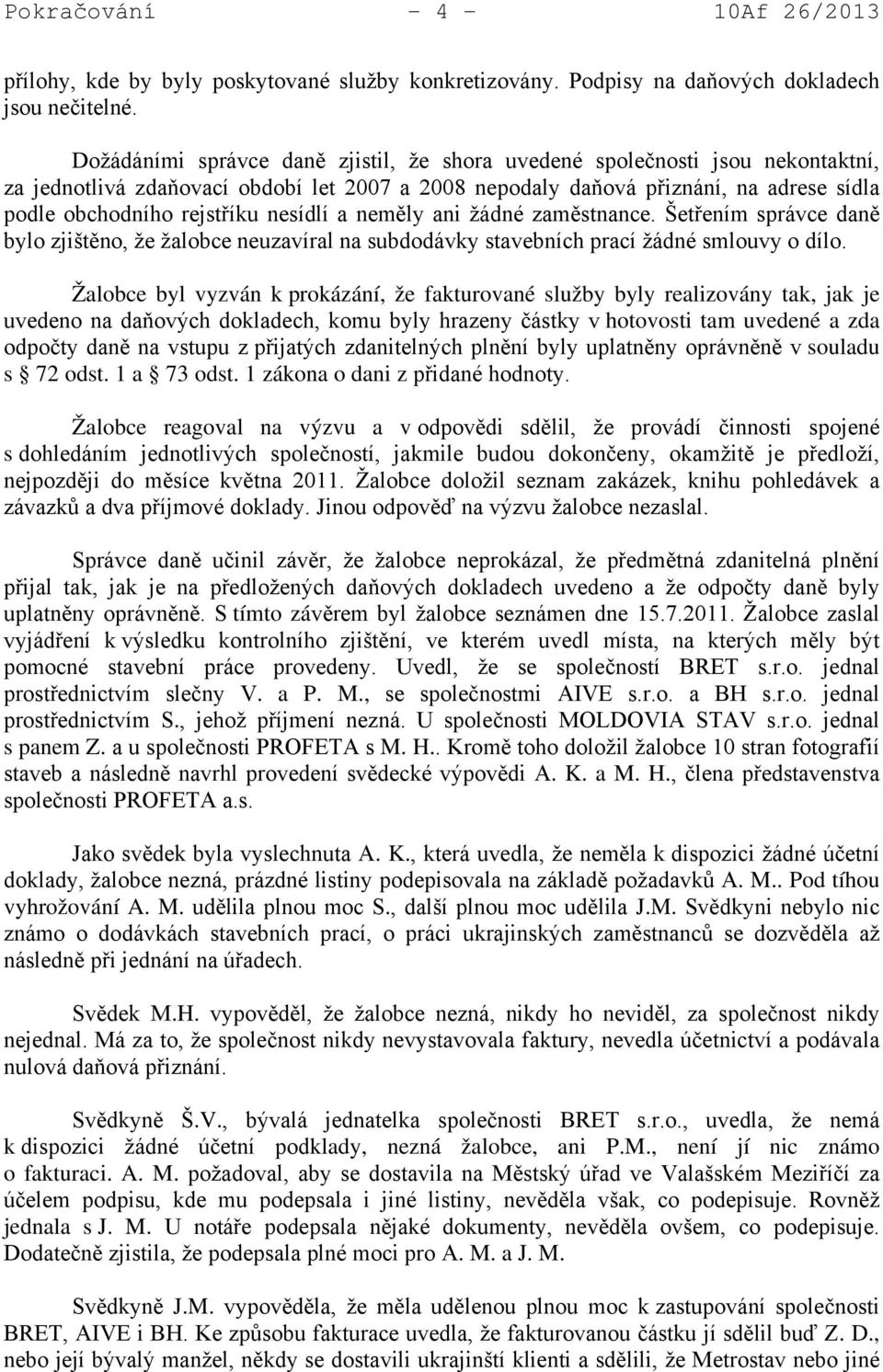 nesídlí a neměly ani žádné zaměstnance. Šetřením správce daně bylo zjištěno, že žalobce neuzavíral na subdodávky stavebních prací žádné smlouvy o dílo.