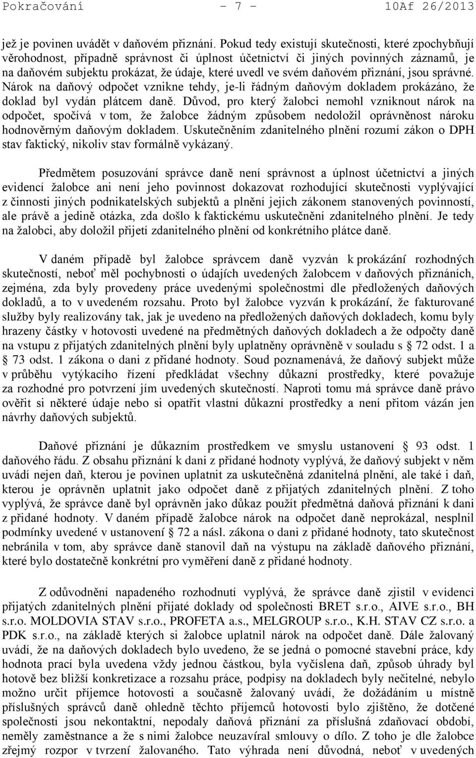 daňovém přiznání, jsou správné. Nárok na daňový odpočet vznikne tehdy, je-li řádným daňovým dokladem prokázáno, že doklad byl vydán plátcem daně.