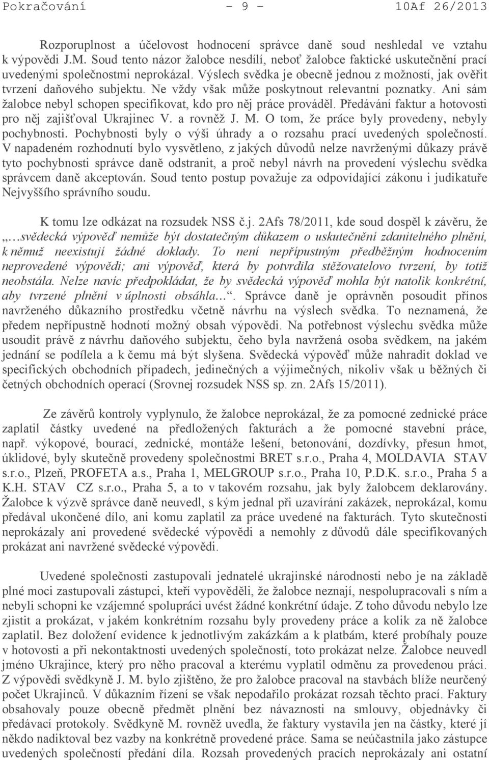 Ne vždy však může poskytnout relevantní poznatky. Ani sám žalobce nebyl schopen specifikovat, kdo pro něj práce prováděl. Předávání faktur a hotovosti pro něj zajišťoval Ukrajinec V. a rovněž J. M.