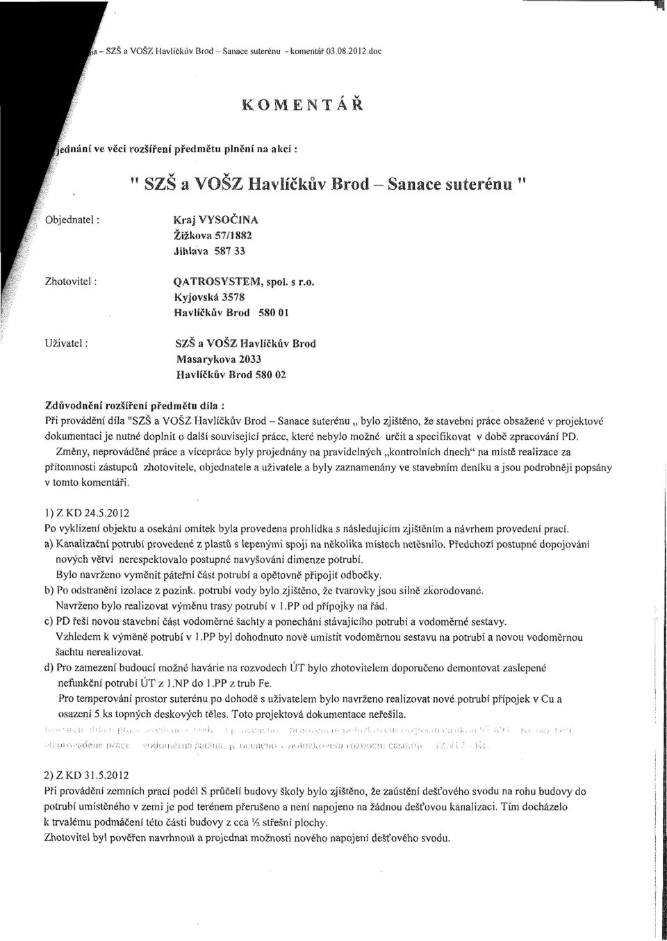 o. Kyjovská 3578 Havlíčkův Brod 580 01 Uživael: SZŠ a VOŠZ Havlíčkův Brod Masarykova 2033 Havlíčkův Brod 580 02 Zdůvodnění rozšíření předměu díla : Při provádění díla "SZŠ a VOŠZ Havlíčkův Brod -