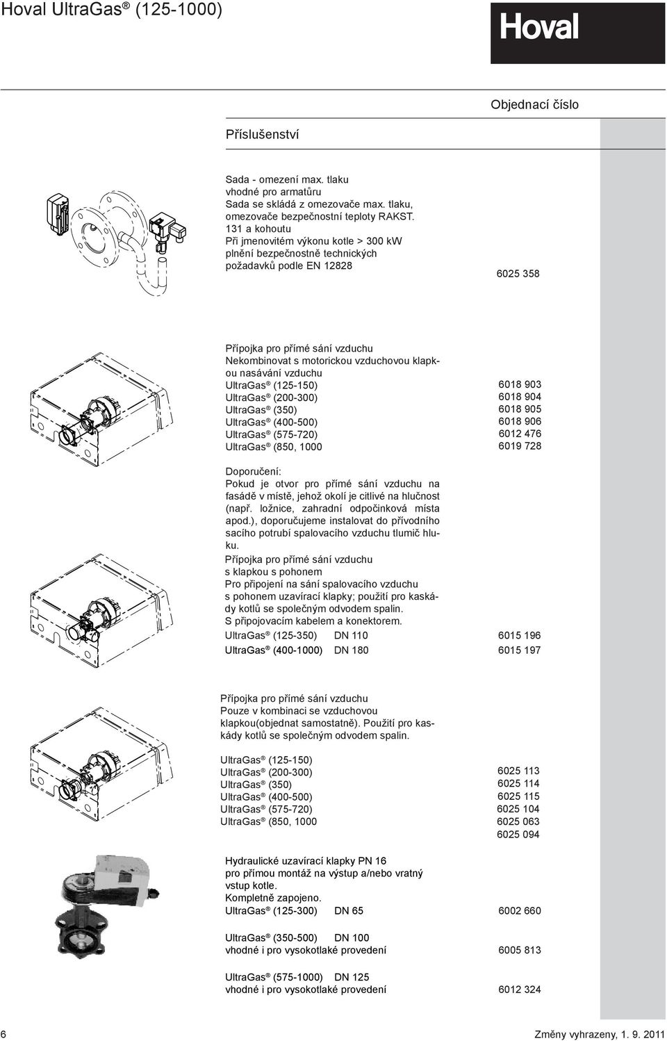nasávání vzduchu UltraGas (125-150) UltraGas (200-300) UltraGas (350) UltraGas (400-500) UltraGas (575-720) UltraGas (850, 1000 6018 903 6018 904 6018 905 6018 906 6012 476 6019 728 Doporučení: Pokud