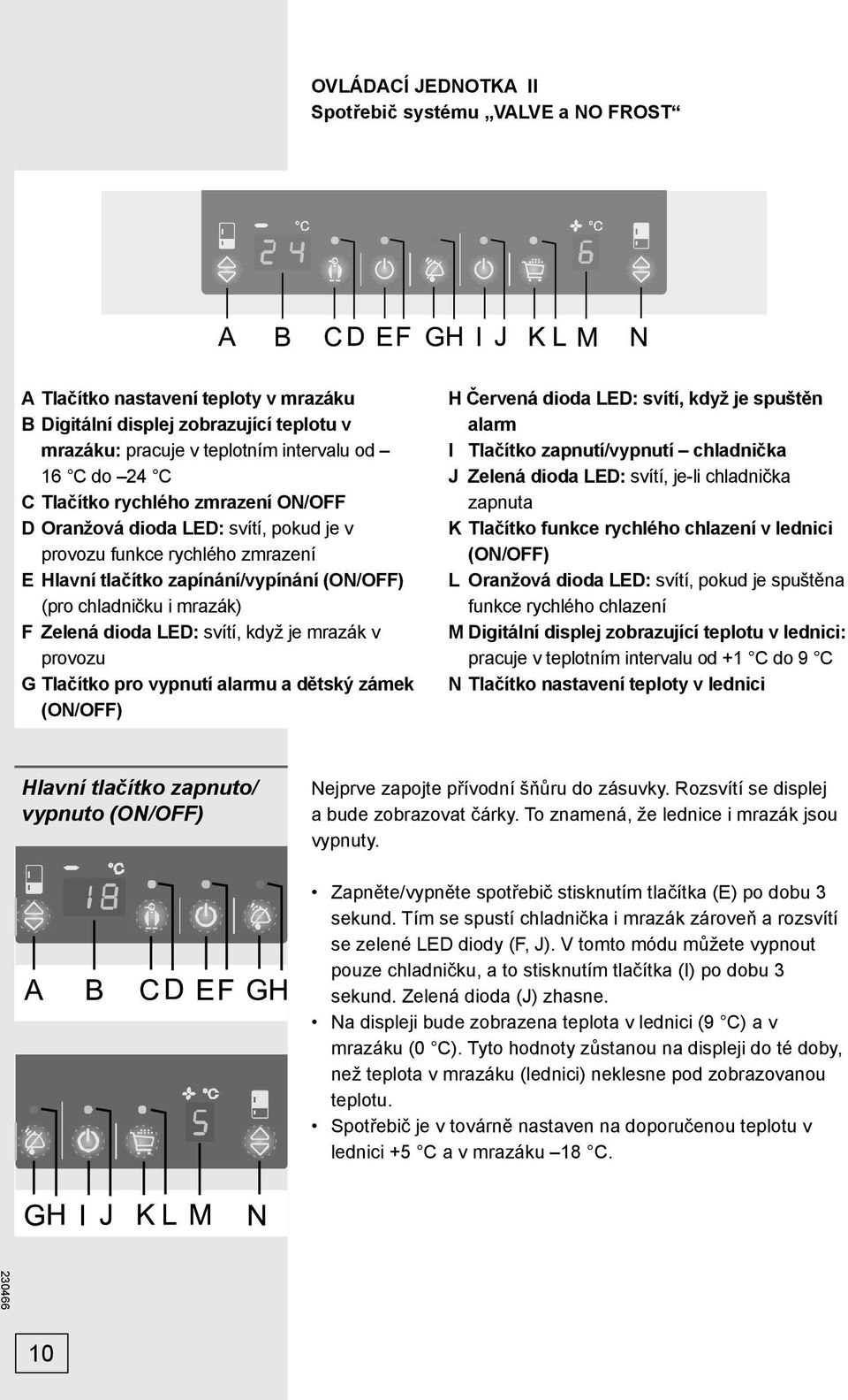 svítí, když je mrazák v provozu G Tlačítko pro vypnutí alarmu a dětský zámek (ON/OFF) H Červená dioda LED: svítí, když je spuštěn alarm I Tlačítko zapnutí/vypnutí chladnička J Zelená dioda LED: