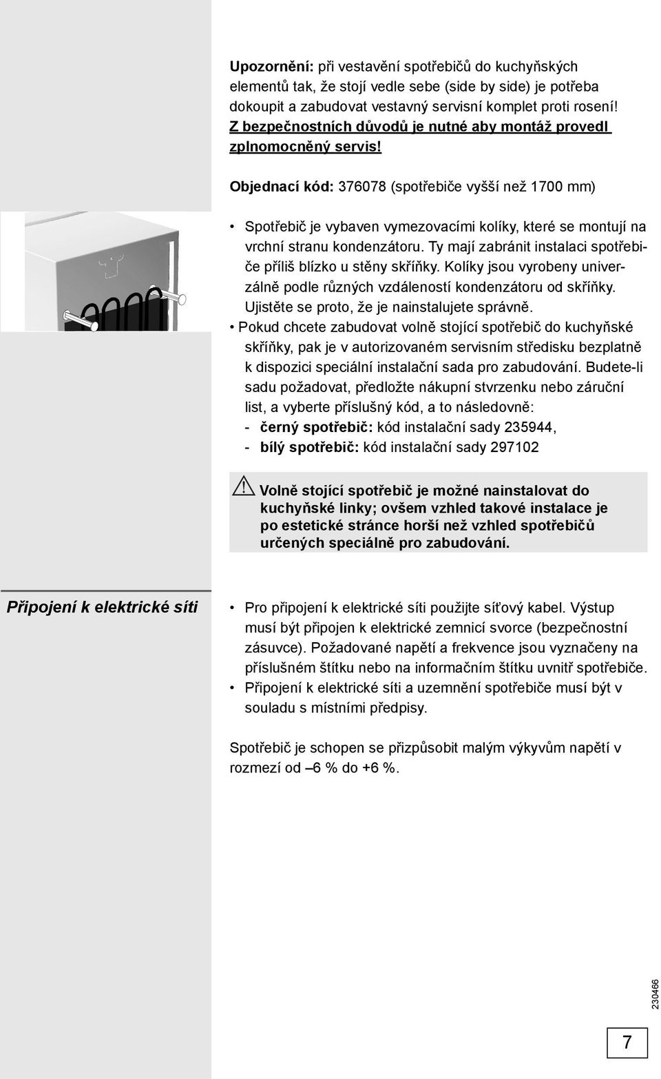 Objednací kód: 376078 (spotřebiče vyšší než 1700 mm) Spotřebič je vybaven vymezovacími kolíky, které se montují na vrchní stranu kondenzátoru.