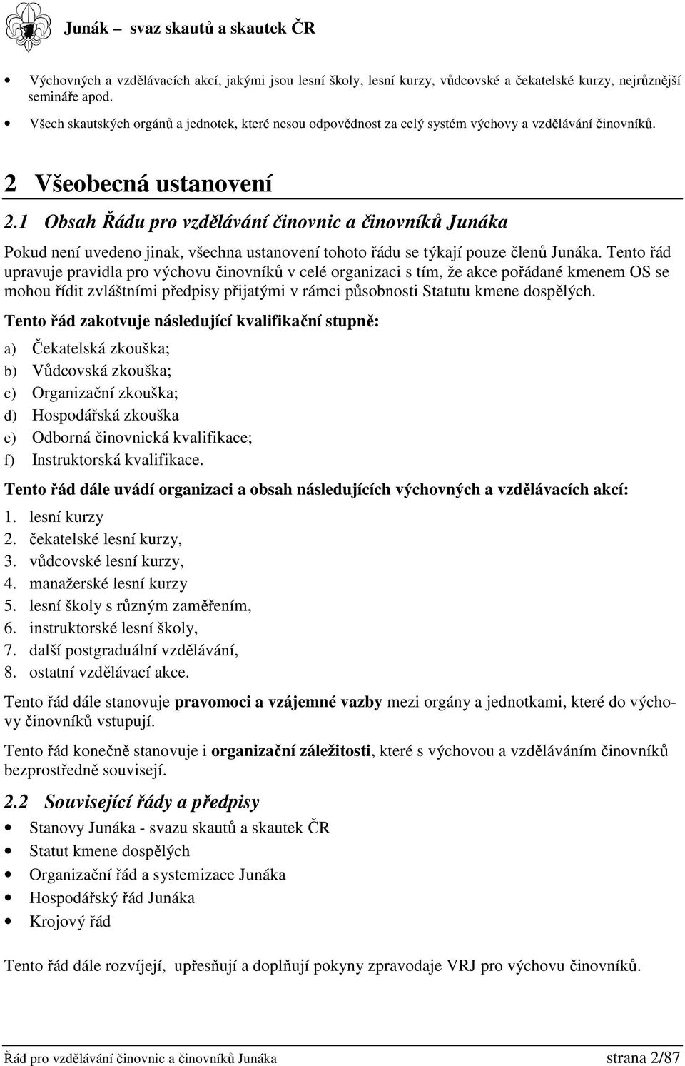 1 Obsah Řádu pro vzdělávání činovnic a činovníků Junáka Pokud není uvedeno jinak, všechna ustanovení tohoto řádu se týkají pouze členů Junáka.