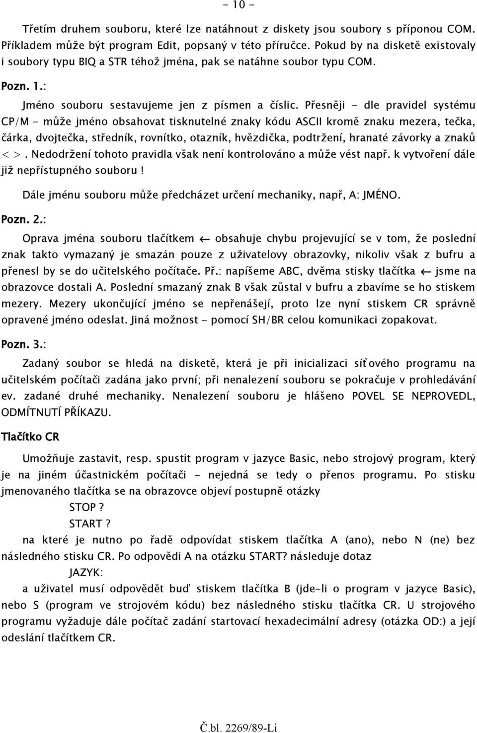 Přesněji - dle pravidel systému CP/M - může jméno obsahovat tisknutelné znaky kódu ASCII kromě znaku mezera, tečka, čárka, dvojtečka, středník, rovnítko, otazník, hvězdička, podtržení, hranaté