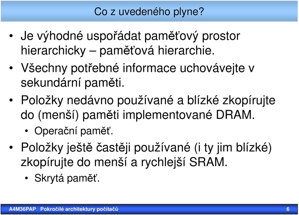 Položky nedávno používané a blízké zkopírujte do (menší) paměti implementované DRAM. Operační paměť.