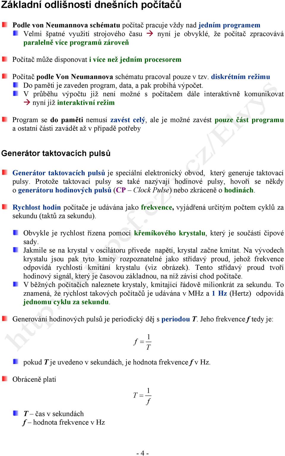 diskrétním režimu Do paměti je zaveden program, data, a pak probíhá výpočet.