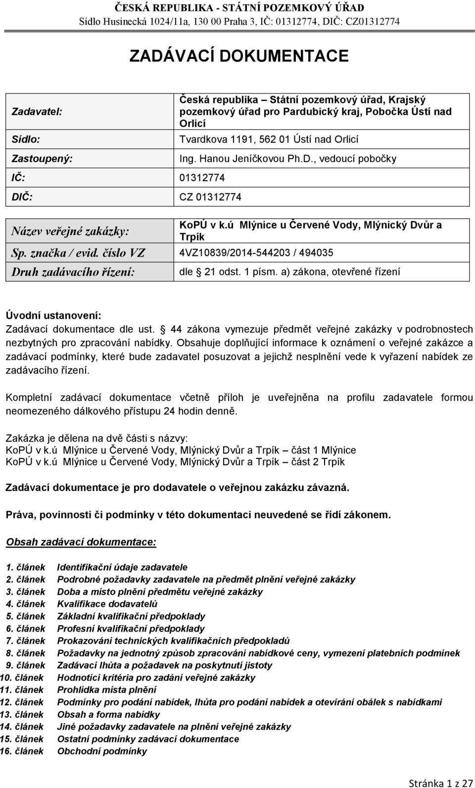 číslo VZ 4VZ10839/2014-544203 / 494035 Druh zadávacího řízení: dle 21 odst. 1 písm. a) zákona, otevřené řízení Úvodní ustanovení: Zadávací dokumentace dle ust.