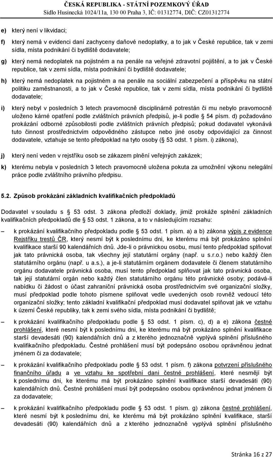 sociální zabezpečení a příspěvku na státní politiku zaměstnanosti, a to jak v České republice, tak v zemi sídla, místa podnikání či bydliště dodavatele; i) který nebyl v posledních 3 letech