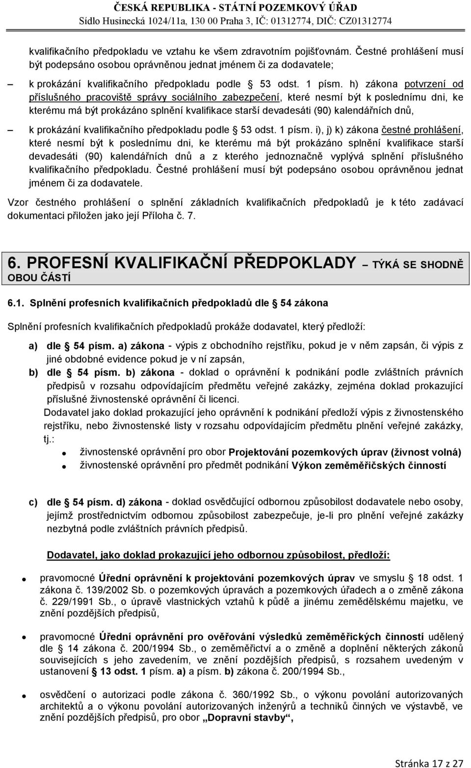 h) zákona potvrzení od příslušného pracoviště správy sociálního zabezpečení, které nesmí být k poslednímu dni, ke kterému má být prokázáno splnění kvalifikace starší devadesáti (90) kalendářních dnů,