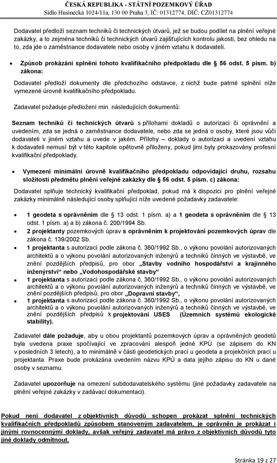 b) zákona: Dodavatel předloží dokumenty dle předchozího odstavce, z nichž bude patrné splnění níže vymezené úrovně kvalifikačního předpokladu. Zadavatel požaduje předložení min.