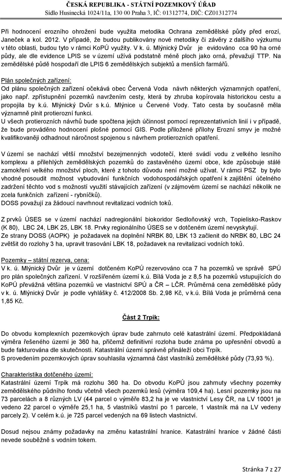 Mlýnický Dvůr je evidováno cca 90 ha orné půdy, ale dle evidence LPIS se v území užívá podstatně méně ploch jako orná, převažují TTP.