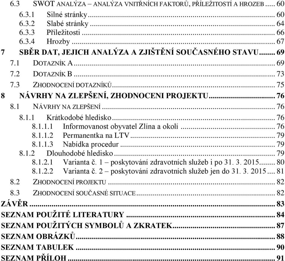 1 NÁVRHY NA ZLEPŠENÍ... 76 8.1.1 Krátkodobé hledisko... 76 8.1.1.1 Informovanost obyvatel Zlína a okolí... 76 8.1.1.2 Permanentka na LTV... 79 8.1.1.3 Nabídka procedur... 79 8.1.2 Dlouhodobé hledisko.