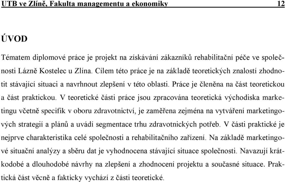 V teoretické části práce jsou zpracována teoretická východiska marketingu včetně specifik v oboru zdravotnictví, je zaměřena zejména na vytváření marketingových strategií a plánů a uvádí segmentace