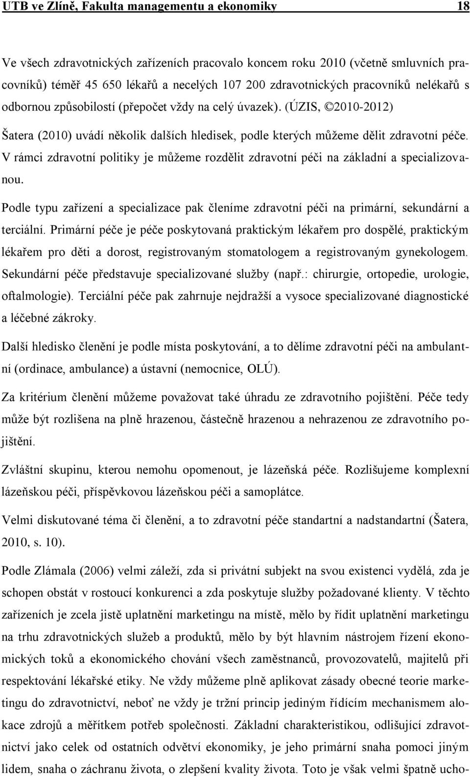 V rámci zdravotní politiky je můţeme rozdělit zdravotní péči na základní a specializovanou. Podle typu zařízení a specializace pak členíme zdravotní péči na primární, sekundární a terciální.