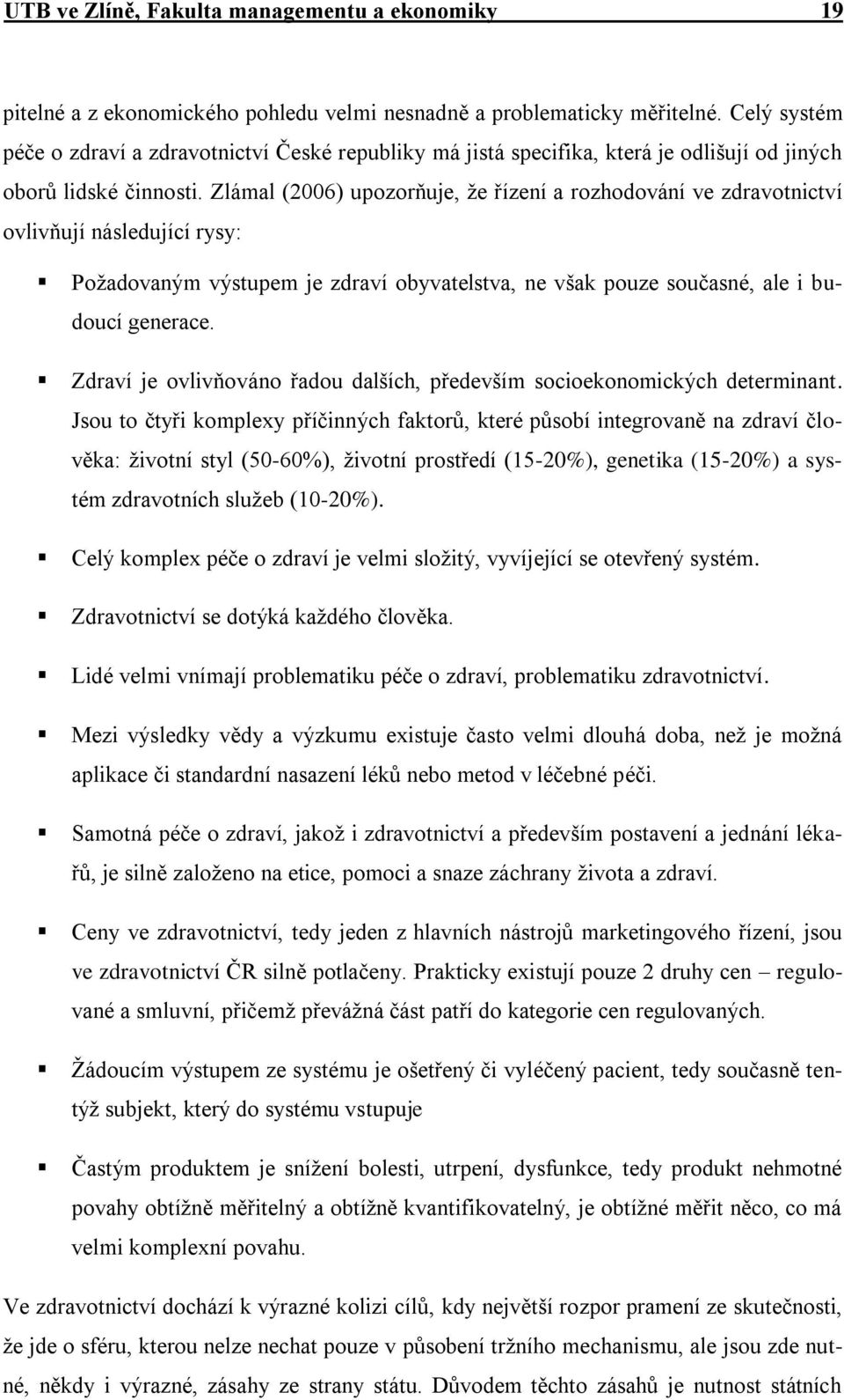 Zlámal (2006) upozorňuje, ţe řízení a rozhodování ve zdravotnictví ovlivňují následující rysy: Poţadovaným výstupem je zdraví obyvatelstva, ne však pouze současné, ale i budoucí generace.