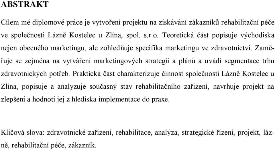 Praktická část charakterizuje činnost společnosti Lázně Kostelec u Zlína, popisuje a analyzuje současný stav rehabilitačního zařízení, navrhuje projekt na zlepšení a hodnotí jej z