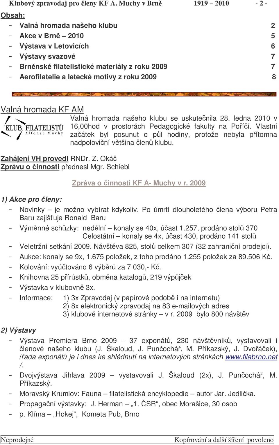 letecké motivy z roku 2009 8 Valná hromada KF AM Valná hromada našeho klubu se uskutenila 28. ledna 2010 v 16,00hod v prostorách Pedagogické fakulty na Poíí.