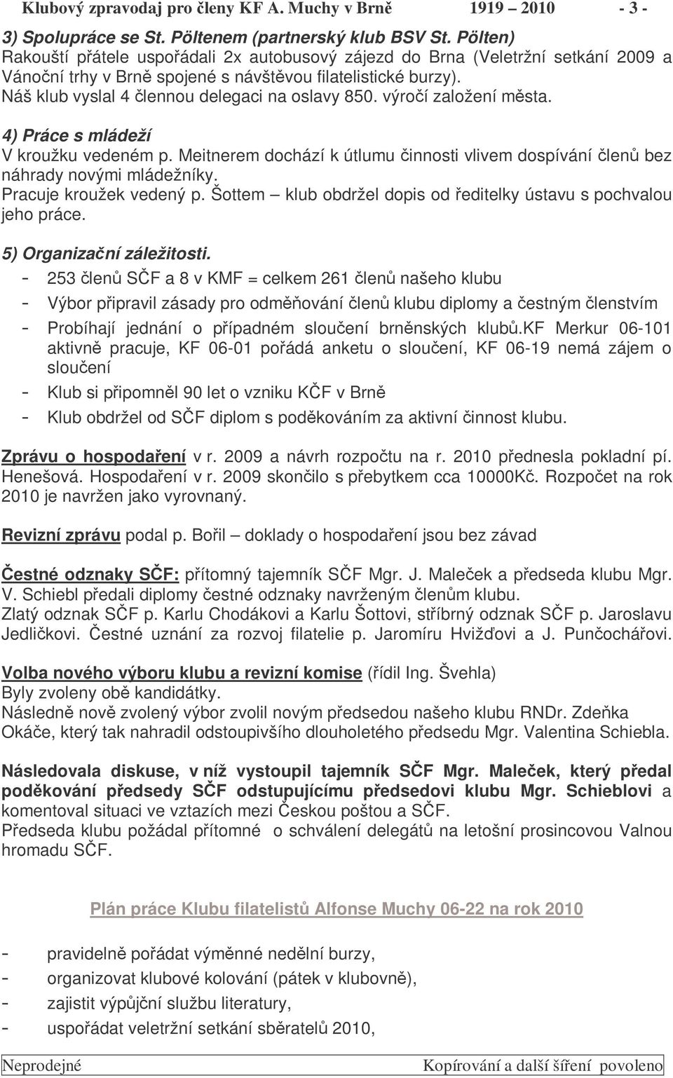 výroí založení msta. 4) Práce s mládeží V kroužku vedeném p. Meitnerem dochází k útlumu innosti vlivem dospívání len bez náhrady novými mládežníky. Pracuje kroužek vedený p.